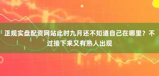 正规实盘配资网站此时九月还不知道自己在哪里？不过接下来又有熟人出现